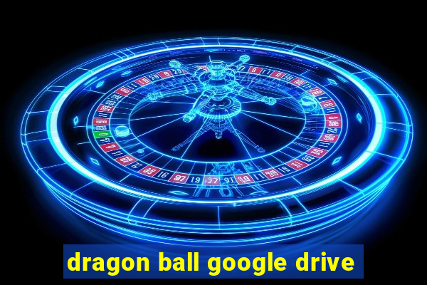 dragon ball google drive